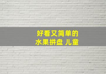 好看又简单的水果拼盘 儿童